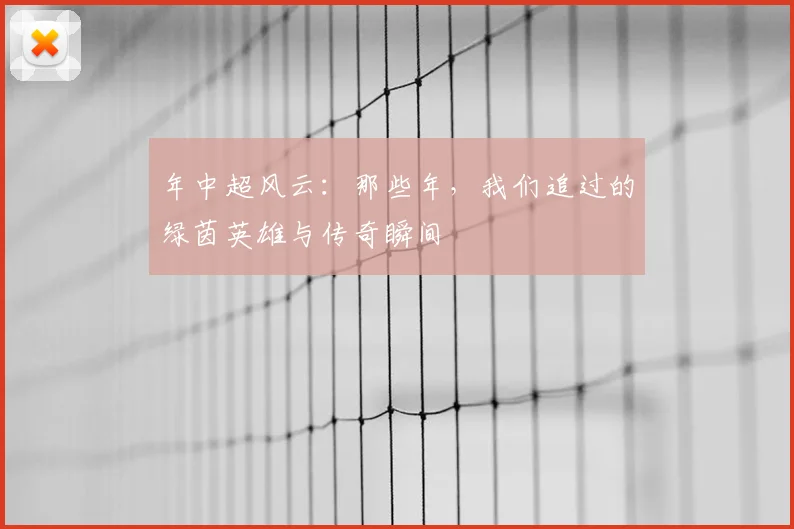 年中超风云:那些年,我们追过的绿茵英雄与传奇瞬间