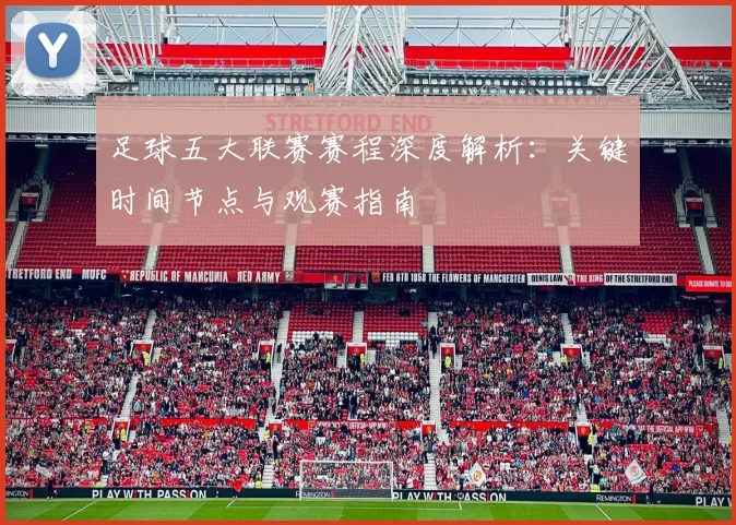 足球五大联赛赛程深度解析：关键时间节点与观赛指南
