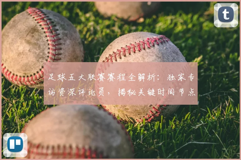 足球五大联赛赛程全解析：独家专访资深评论员，揭秘关键时间节点