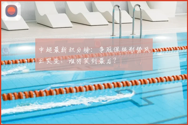 中超最新积分榜：争冠保级形势风云突变，谁将笑到最后？