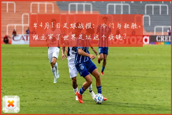 年4月1日足球战报：冷门与狂胜，谁主宰了世界足坛这个夜晚？