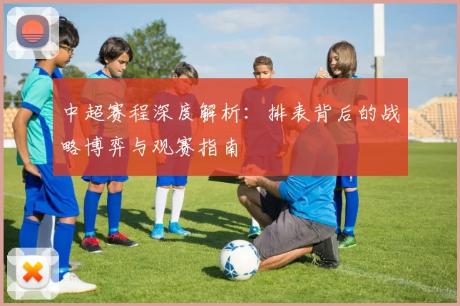 中超赛程深度解析:排表背后的战略博弈与观赛指南